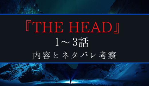 『THE HEAD』3話までの内容と重要な流れ・ネタバレ考察